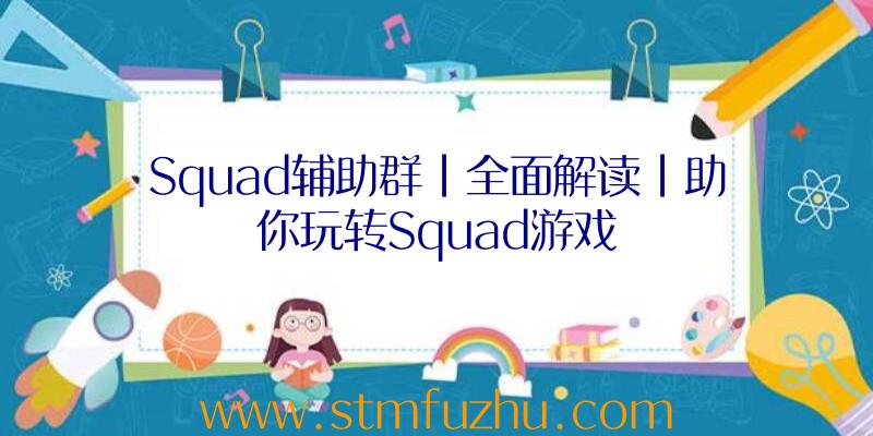 Squad辅助群|全面解读|助你玩转Squad游戏